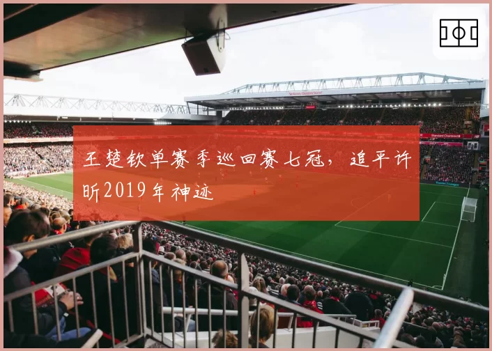 王楚钦单赛季巡回赛七冠，追平许昕2019年神迹