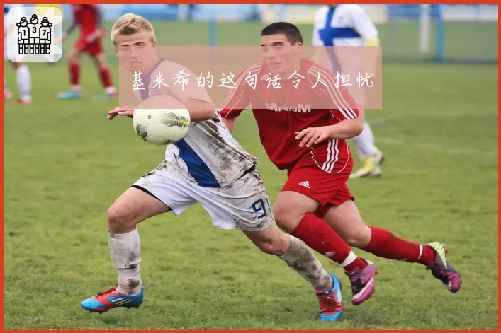 基米希的这句话令人担忧